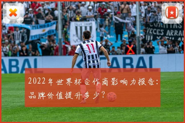 2022年世界杯合作商影响力报告：品牌价值提升多少？